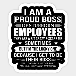 I Am A Proud Boss Of Stubborn Employees Sticker